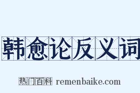 韩愈论反义词是什么意思的图片